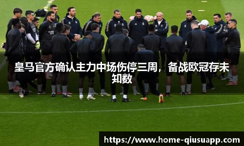 皇马官方确认主力中场伤停三周，备战欧冠存未知数